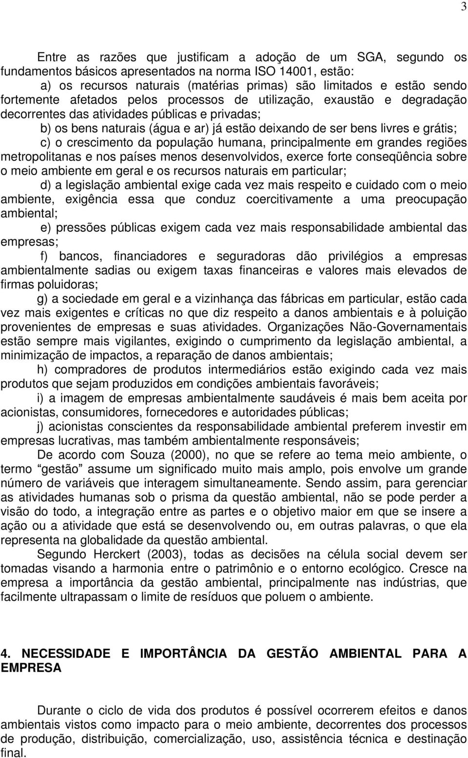 c) o crescimento da população humana, principalmente em grandes regiões metropolitanas e nos países menos desenvolvidos, exerce forte conseqüência sobre o meio ambiente em geral e os recursos