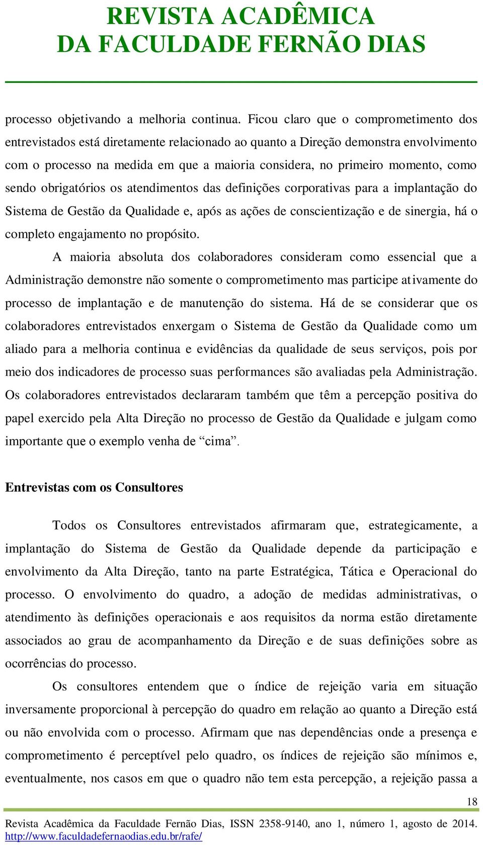 como sendo obrigatórios os atendimentos das definições corporativas para a implantação do Sistema de Gestão da Qualidade e, após as ações de conscientização e de sinergia, há o completo engajamento