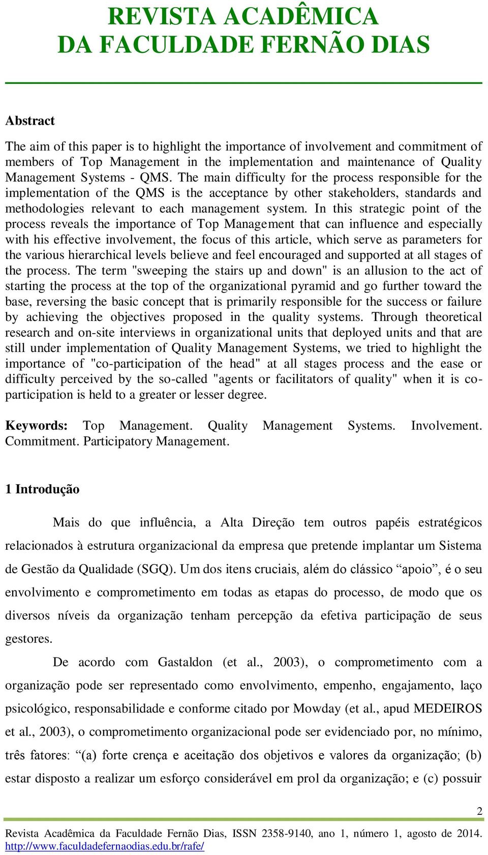 In this strategic point of the process reveals the importance of Top Management that can influence and especially with his effective involvement, the focus of this article, which serve as parameters