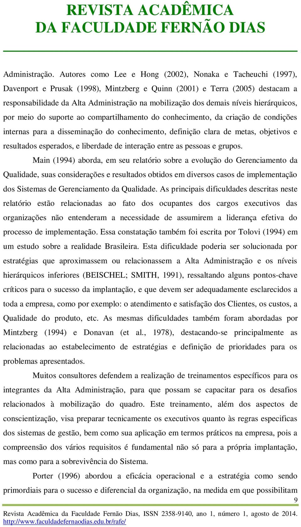 demais níveis hierárquicos, por meio do suporte ao compartilhamento do conhecimento, da criação de condições internas para a disseminação do conhecimento, definição clara de metas, objetivos e