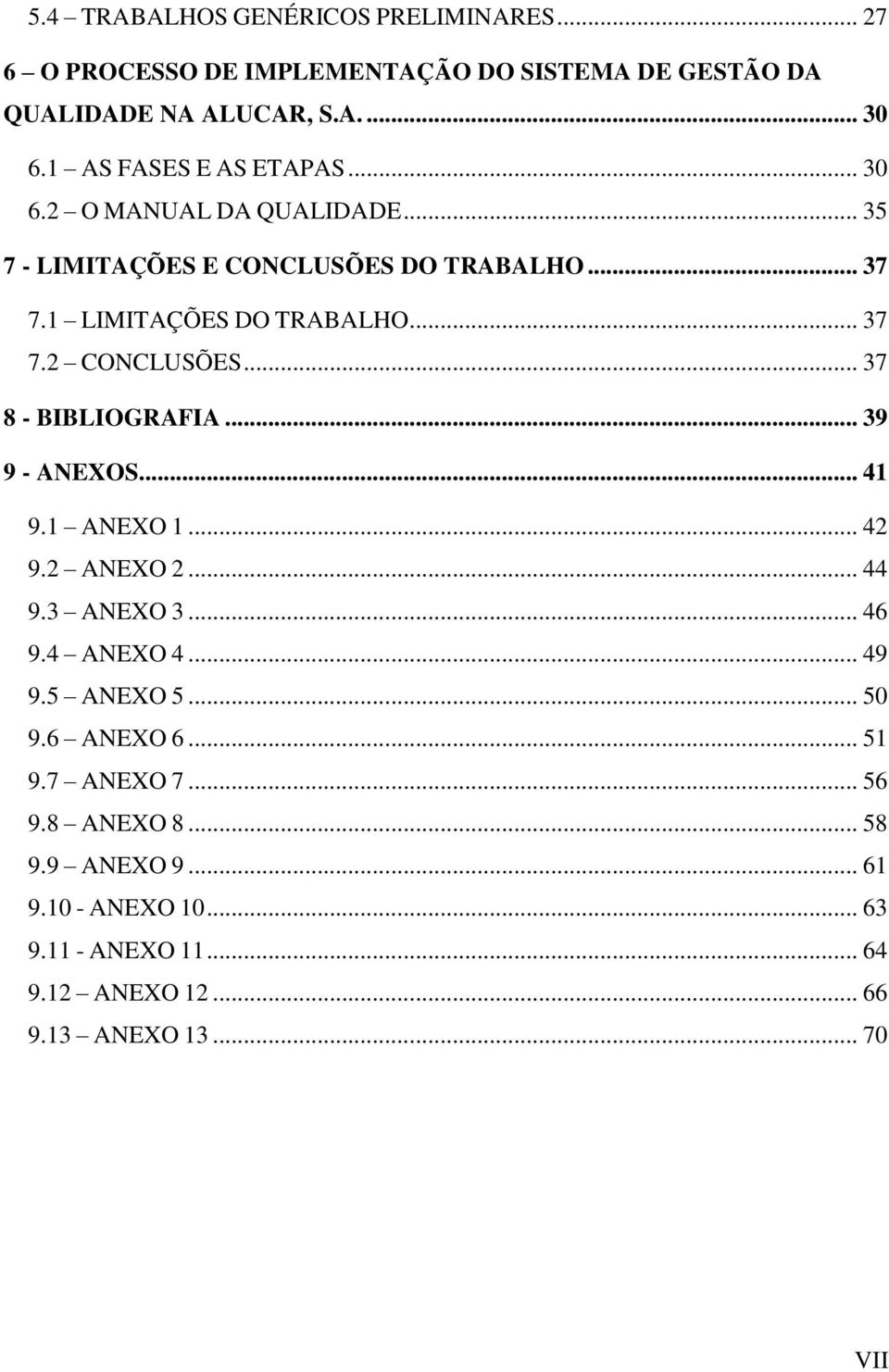 .. 37 8 - BIBLIOGRAFIA... 39 9 - ANEXOS... 41 9.1 ANEXO 1... 42 9.2 ANEXO 2... 44 9.3 ANEXO 3... 46 9.4 ANEXO 4... 49 9.5 ANEXO 5... 50 9.