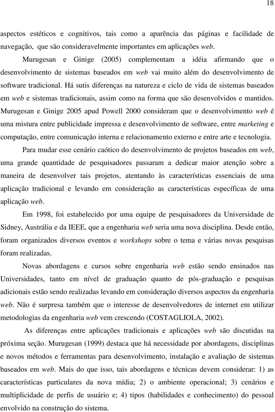 Há sutis diferenças na natureza e ciclo de vida de sistemas baseados em web e sistemas tradicionais, assim como na forma que são desenvolvidos e mantidos.