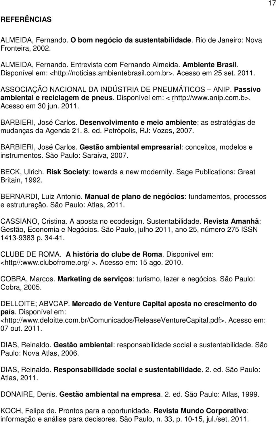 Disponível em: < rhttp://www.anip.com.b>. Acesso em 30 jun. 2011. BARBIERI, José Carlos. Desenvolvimento e meio ambiente: as estratégias de mudanças da Agenda 21. 8. ed. Petrópolis, RJ: Vozes, 2007.