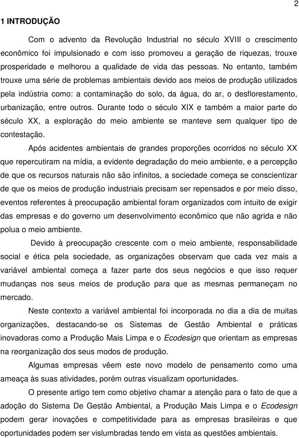 No entanto, também trouxe uma série de problemas ambientais devido aos meios de produção utilizados pela indústria como: a contaminação do solo, da água, do ar, o desflorestamento, urbanização, entre