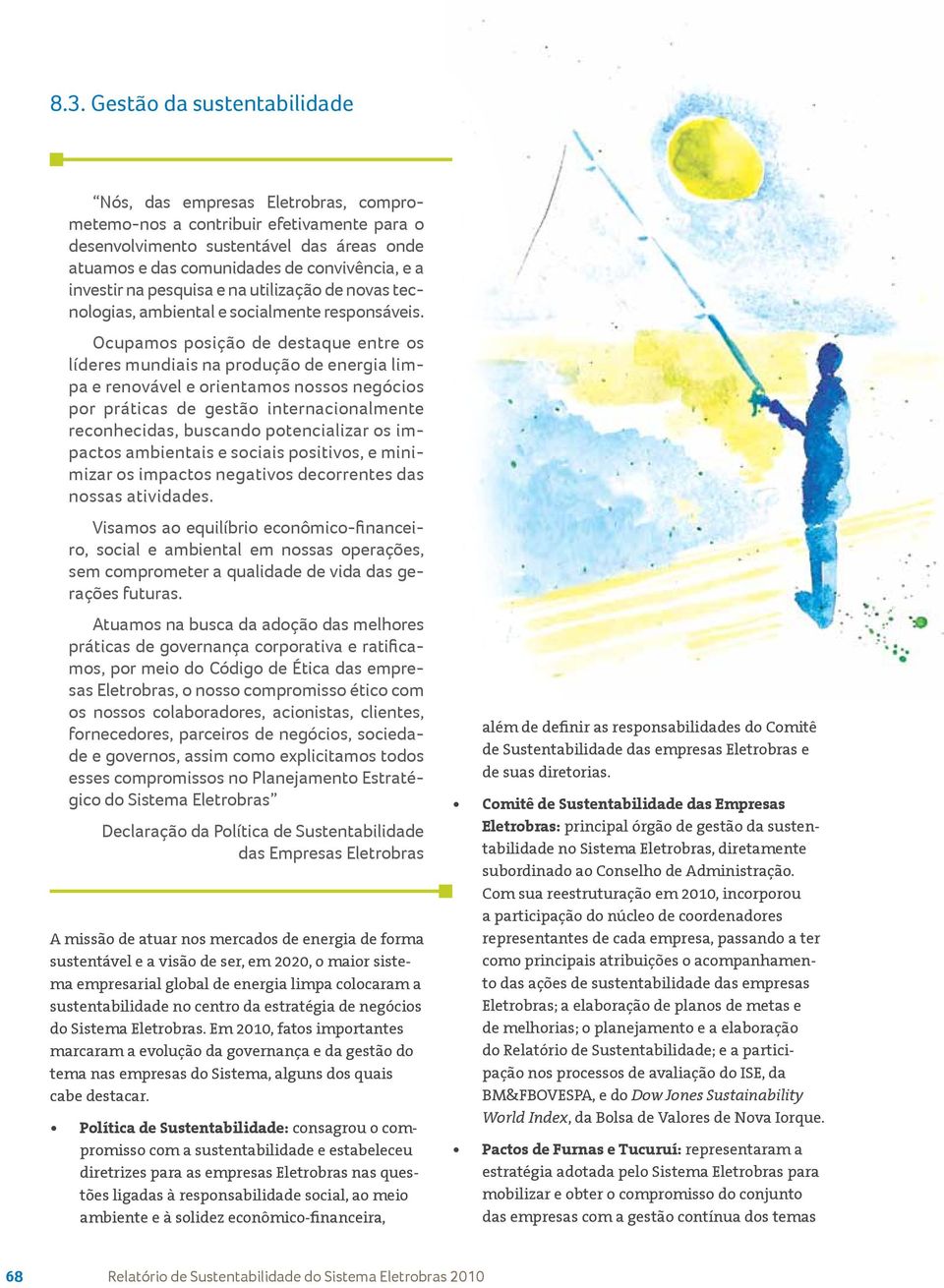 Ocupamos posição de destaque entre os líderes mundiais na produção de energia limpa e renovável e orientamos nossos negócios por práticas de gestão internacionalmente reconhecidas, buscando