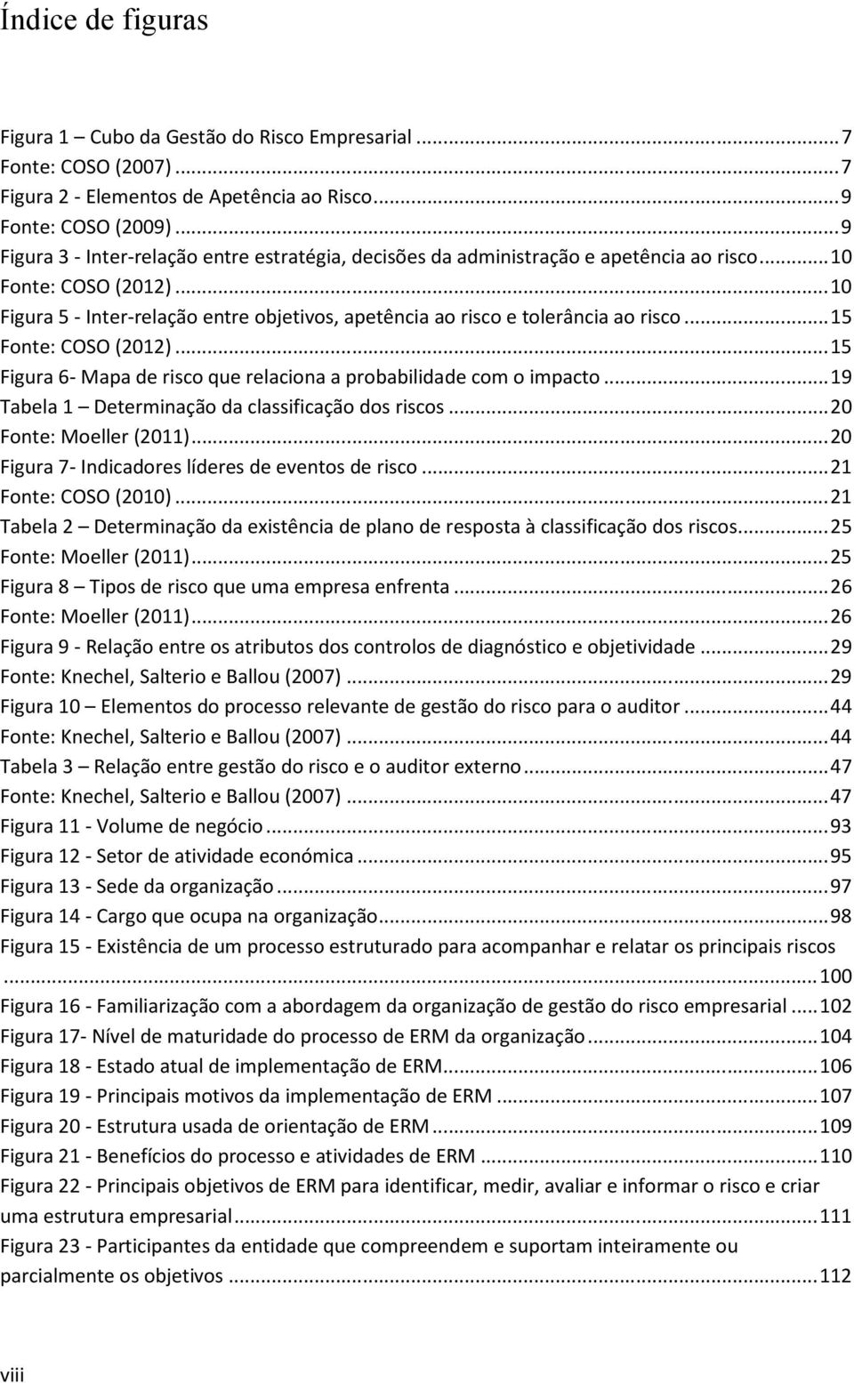 .. 10 Figura 5 - Inter-relação entre objetivos, apetência ao risco e tolerância ao risco... 15 Fonte: COSO (2012)... 15 Figura 6- Mapa de risco que relaciona a probabilidade com o impacto.