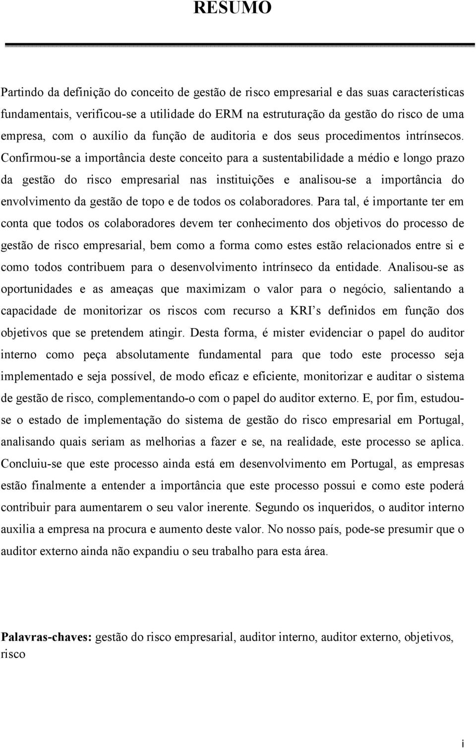 Confirmou-se a importância deste conceito para a sustentabilidade a médio e longo prazo da gestão do risco empresarial nas instituições e analisou-se a importância do envolvimento da gestão de topo e