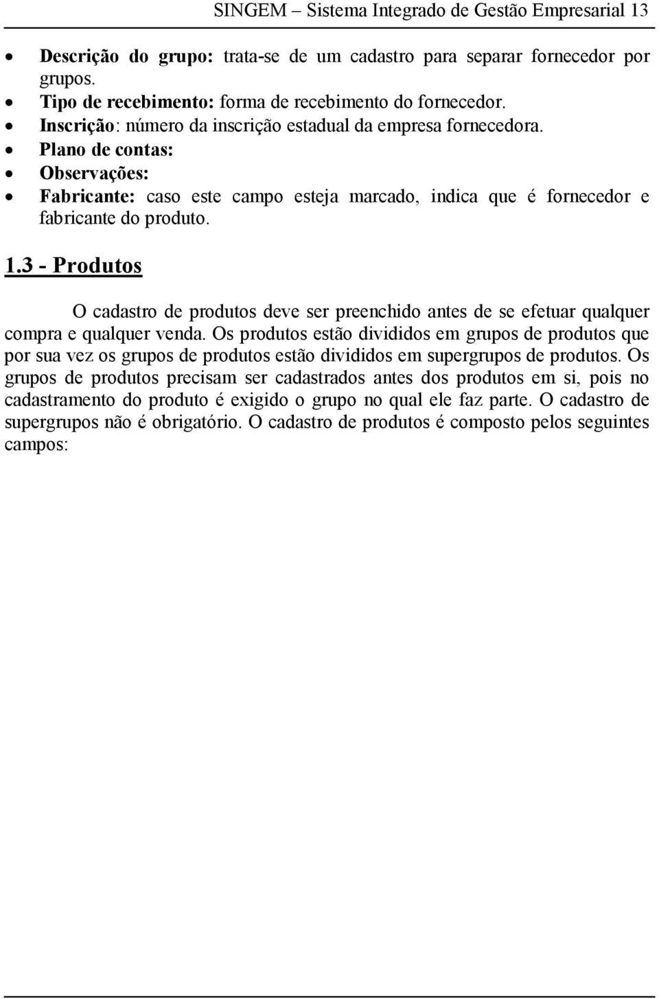 3 - Produtos O cadastro de produtos deve ser preenchido antes de se efetuar qualquer compra e qualquer venda.