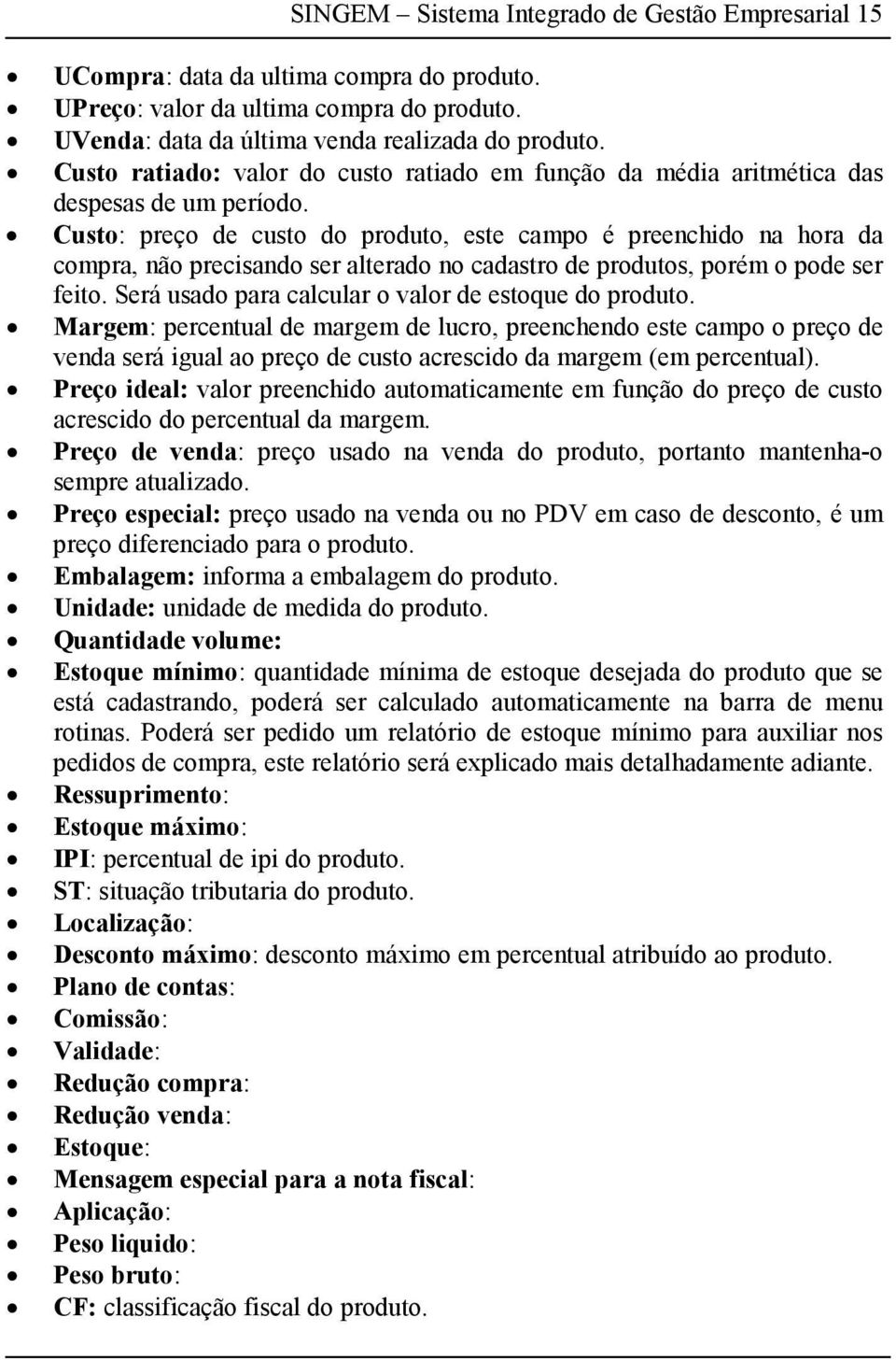 Custo: preço de custo do produto, este campo é preenchido na hora da compra, não precisando ser alterado no cadastro de produtos, porém o pode ser feito.