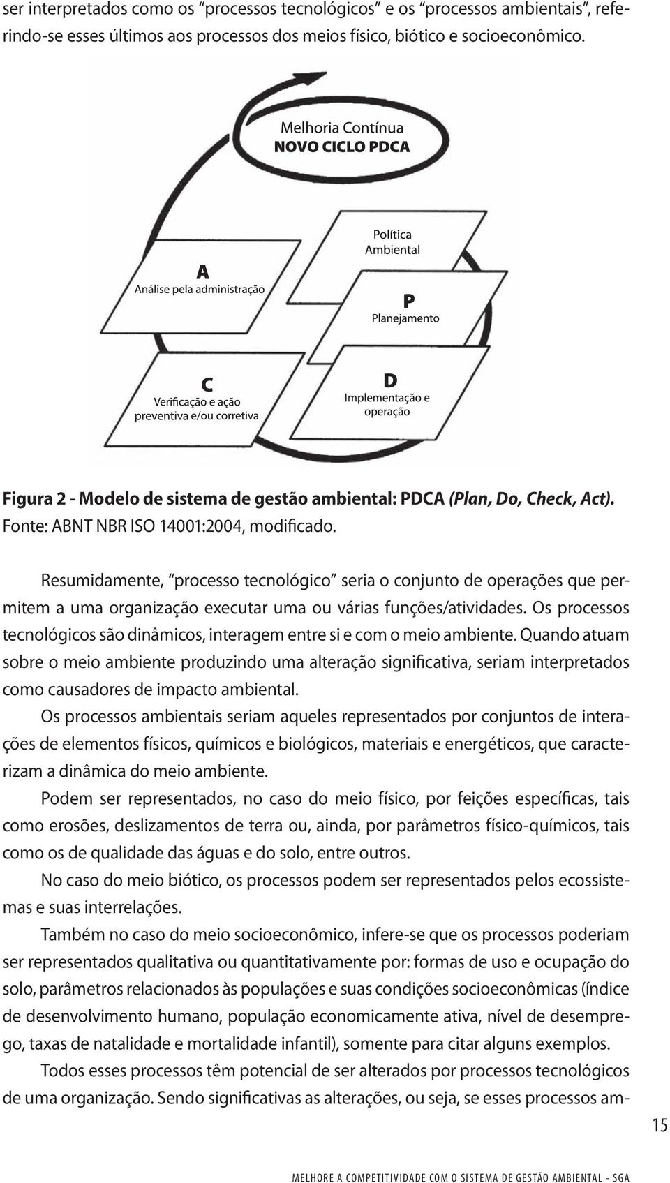 Resumidamente, processo tecnológico seria o conjunto de operações que permitem a uma organização executar uma ou várias funções/atividades.