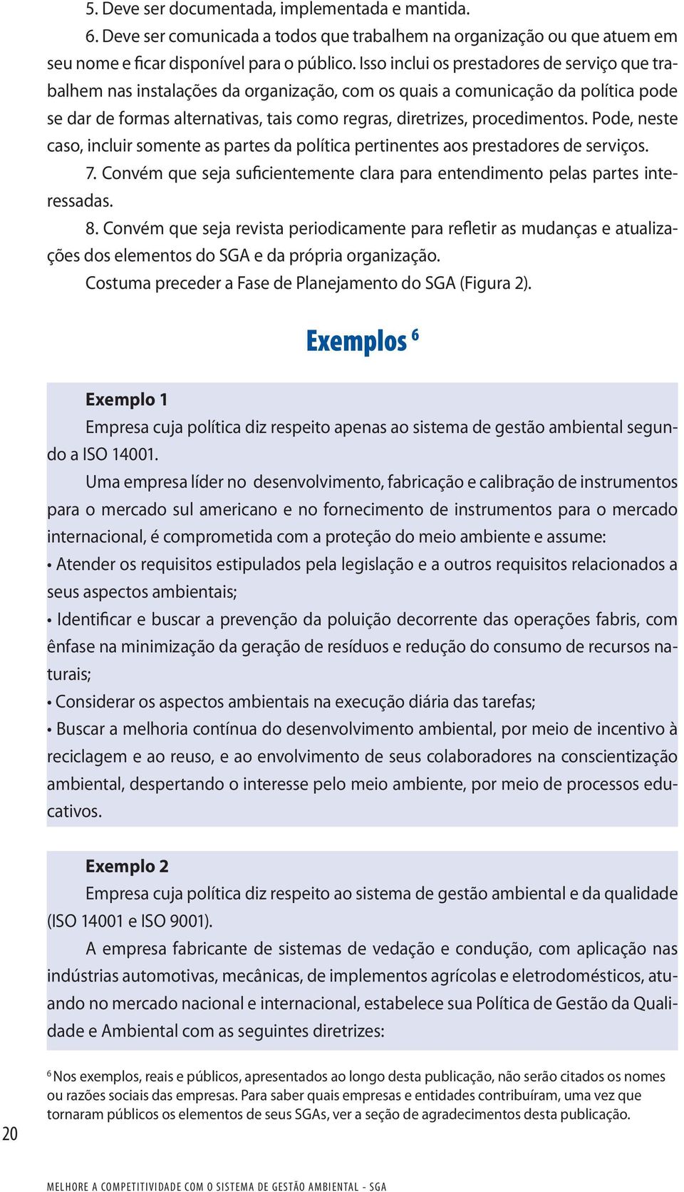 procedimentos. Pode, neste caso, incluir somente as partes da política pertinentes aos prestadores de serviços. 7. Convém que seja suficientemente clara para entendimento pelas partes interessadas. 8.