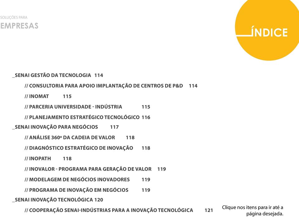 DIAGNÓSTICO ESTRATÉGICO DE INOVAÇÃO 118 // INOPATH 118 // INOVALOR - PROGRAMA PARA GERAÇÃO DE VALOR 119 // MODELAGEM DE NEGÓCIOS INOVADORES 119 // PROGRAMA