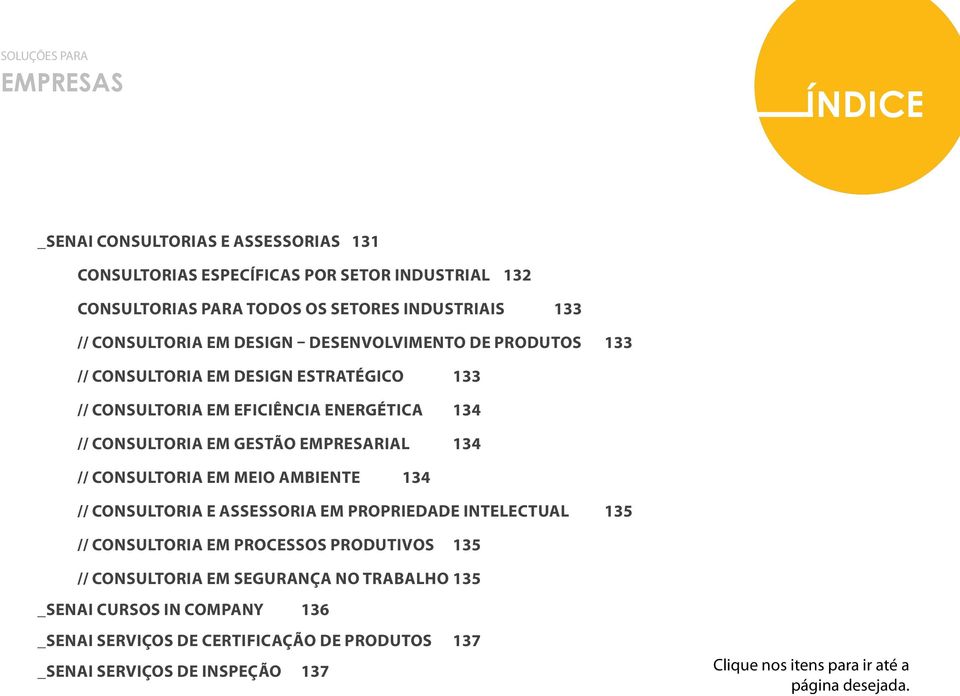 EMPRESARIAL 134 // CONSULTORIA EM MEIO AMBIENTE 134 // CONSULTORIA E ASSESSORIA EM PROPRIEDADE INTELECTUAL 135 // CONSULTORIA EM PROCESSOS PRODUTIVOS 135 // CONSULTORIA EM