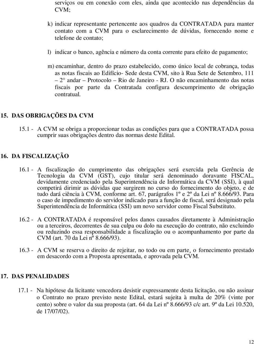 cobrança, todas as notas fiscais ao Edifício- Sede desta CVM, sito à Rua Sete de Setembro, 111 2 andar Protocolo Rio de Janeiro - RJ.