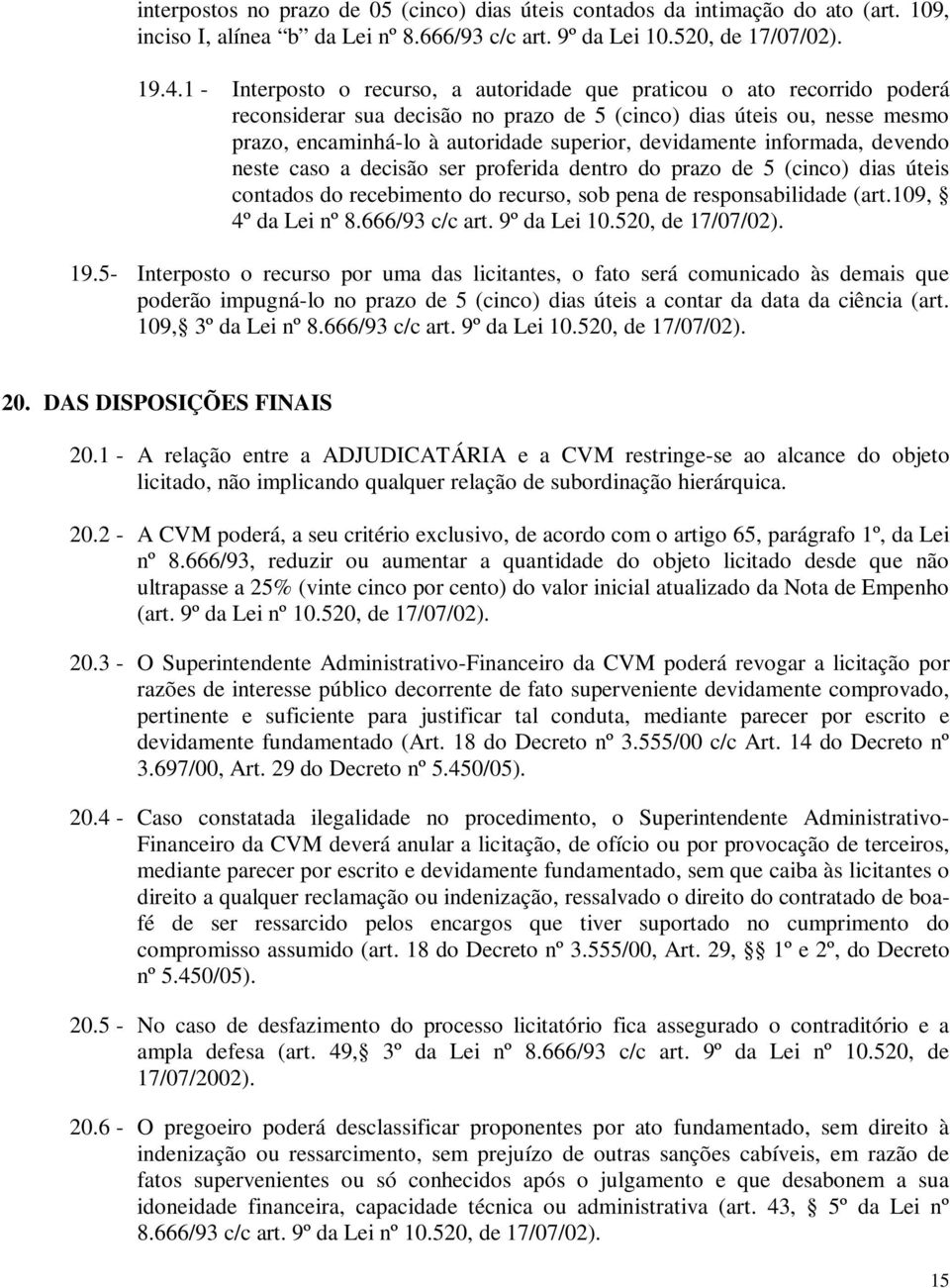 devidamente informada, devendo neste caso a decisão ser proferida dentro do prazo de 5 (cinco) dias úteis contados do recebimento do recurso, sob pena de responsabilidade (art.109, 4º da Lei nº 8.