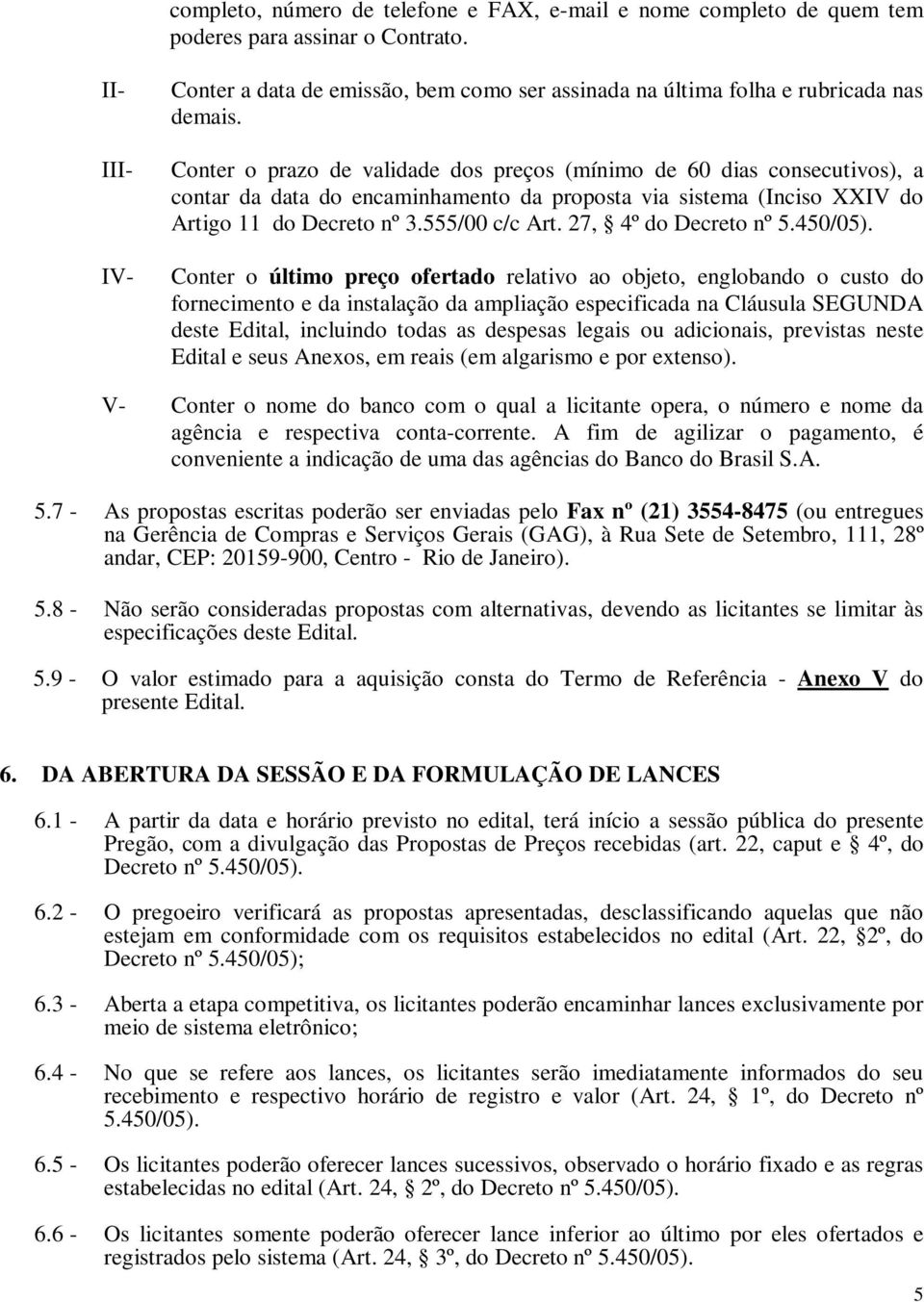 Conter o prazo de validade dos preços (mínimo de 60 dias consecutivos), a contar da data do encaminhamento da proposta via sistema (Inciso XXIV do Artigo 11 do Decreto nº 3.555/00 c/c Art.