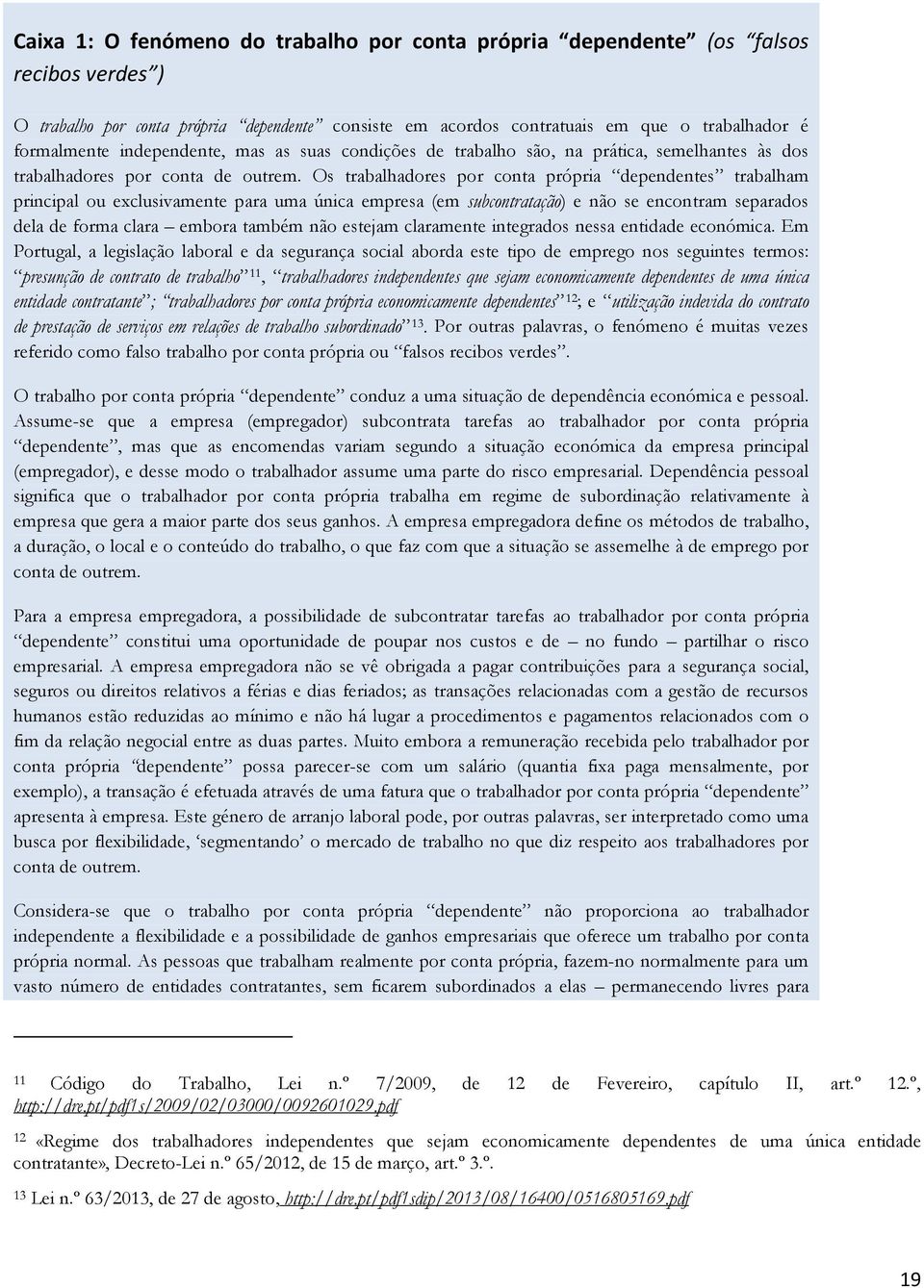 Os trabalhadores por conta própria dependentes trabalham principal ou exclusivamente para uma única empresa (em subcontratação) e não se encontram separados dela de forma clara embora também não