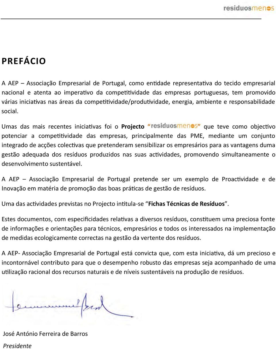 Umas das mais recentes iniciativas foi o Projecto que teve como objectivo potenciar a competitividade das empresas, principalmente das PME, mediante um conjunto integrado de acções colectivas que