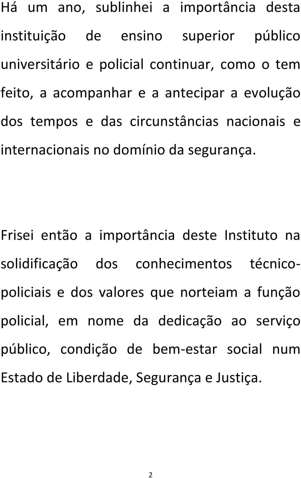 Frisei então a importância deste Instituto na solidificação dos conhecimentos técnicopoliciais e dos valores que norteiam a