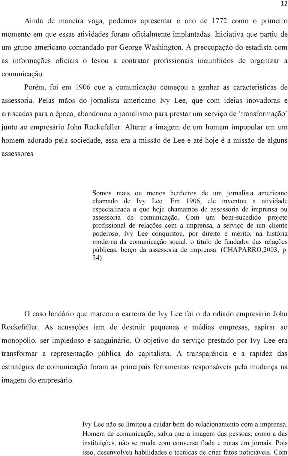 A preocupação do estadista com as informações oficiais o levou a contratar profissionais incumbidos de organizar a comunicação.