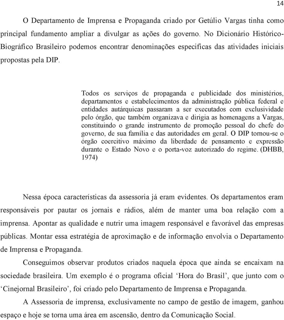 Todos os serviços de propaganda e publicidade dos ministérios, departamentos e estabelecimentos da administração pública federal e entidades autárquicas passaram a ser executados com exclusividade