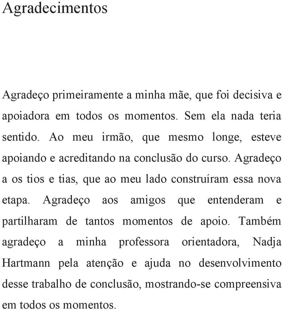 Agradeço a os tios e tias, que ao meu lado construíram essa nova etapa.