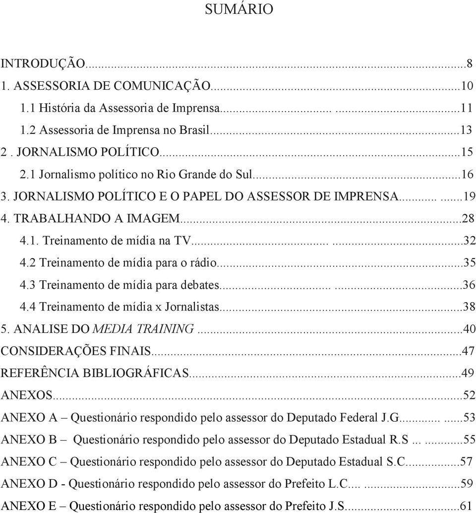 2 Treinamento de mídia para o rádio...35 4.3 Treinamento de mídia para debates......36 4.4 Treinamento de mídia x Jornalistas...38 5. ANALISE DO MEDIA TRAINING...40 CONSIDERAÇÕES FINAIS.