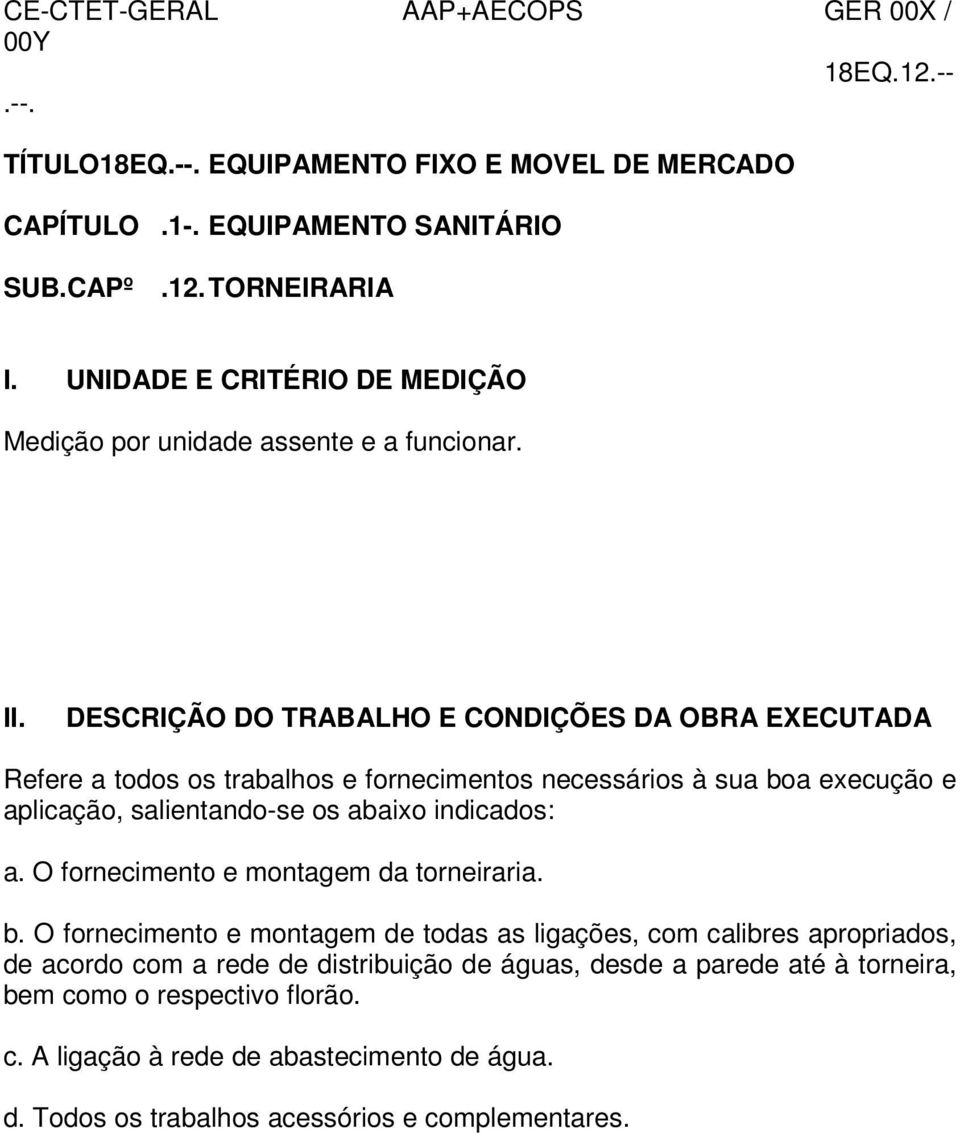 DESCRIÇÃO DO TRABALHO E CONDIÇÕES DA OBRA EXECUTADA Refere a todos os trabalhos e fornecimentos necessários à sua boa execução e aplicação, salientando-se os abaixo