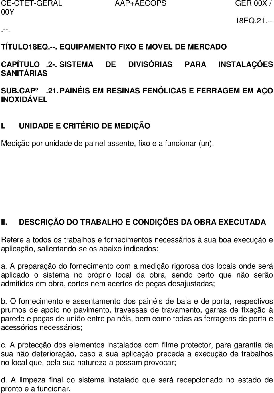 DESCRIÇÃO DO TRABALHO E CONDIÇÕES DA OBRA EXECUTADA Refere a todos os trabalhos e fornecimentos necessários à sua boa execução e aplicação, salientando-se os abaixo indicados: a.