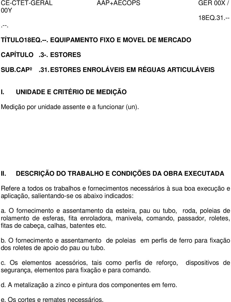 DESCRIÇÃO DO TRABALHO E CONDIÇÕES DA OBRA EXECUTADA Refere a todos os trabalhos e fornecimentos necessários à sua boa execução e aplicação, salientando-se os abaixo indicados: a.