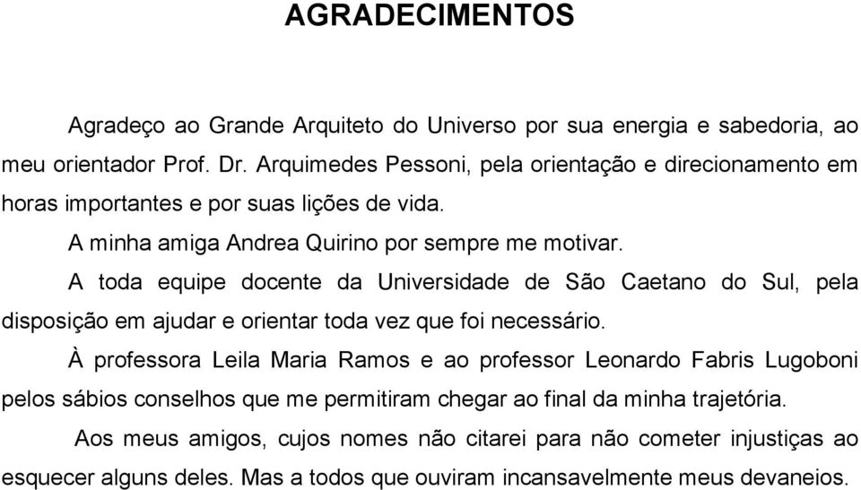 A toda equipe docente da Universidade de São Caetano do Sul, pela disposição em ajudar e orientar toda vez que foi necessário.