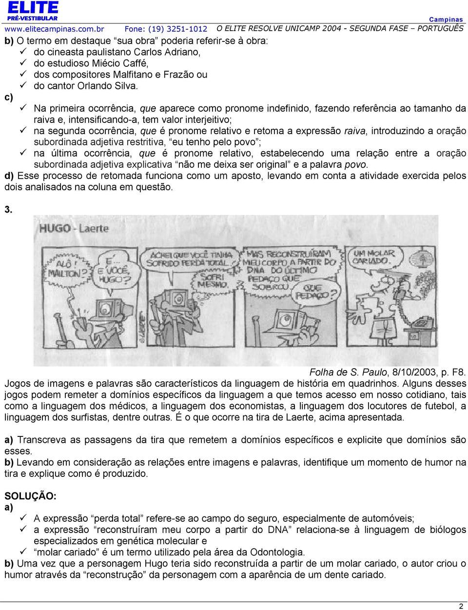 retoma a expressão raiva, introduzindo a oração subordinada adjetiva restritiva, eu tenho pelo povo ; na última ocorrência, que é pronome relativo, estabelecendo uma relação entre a oração