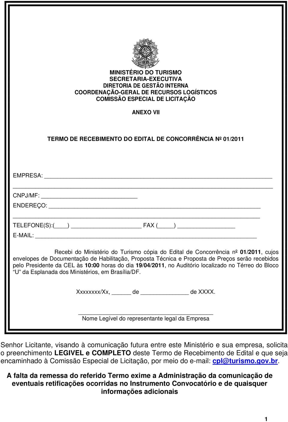 Proposta Técnica e Proposta de Preços serão recebidos pelo Presidente da CEL às 10:00 horas do dia 19/04/2011, no Auditório localizado no Térreo do Bloco U da Esplanada dos Ministérios, em