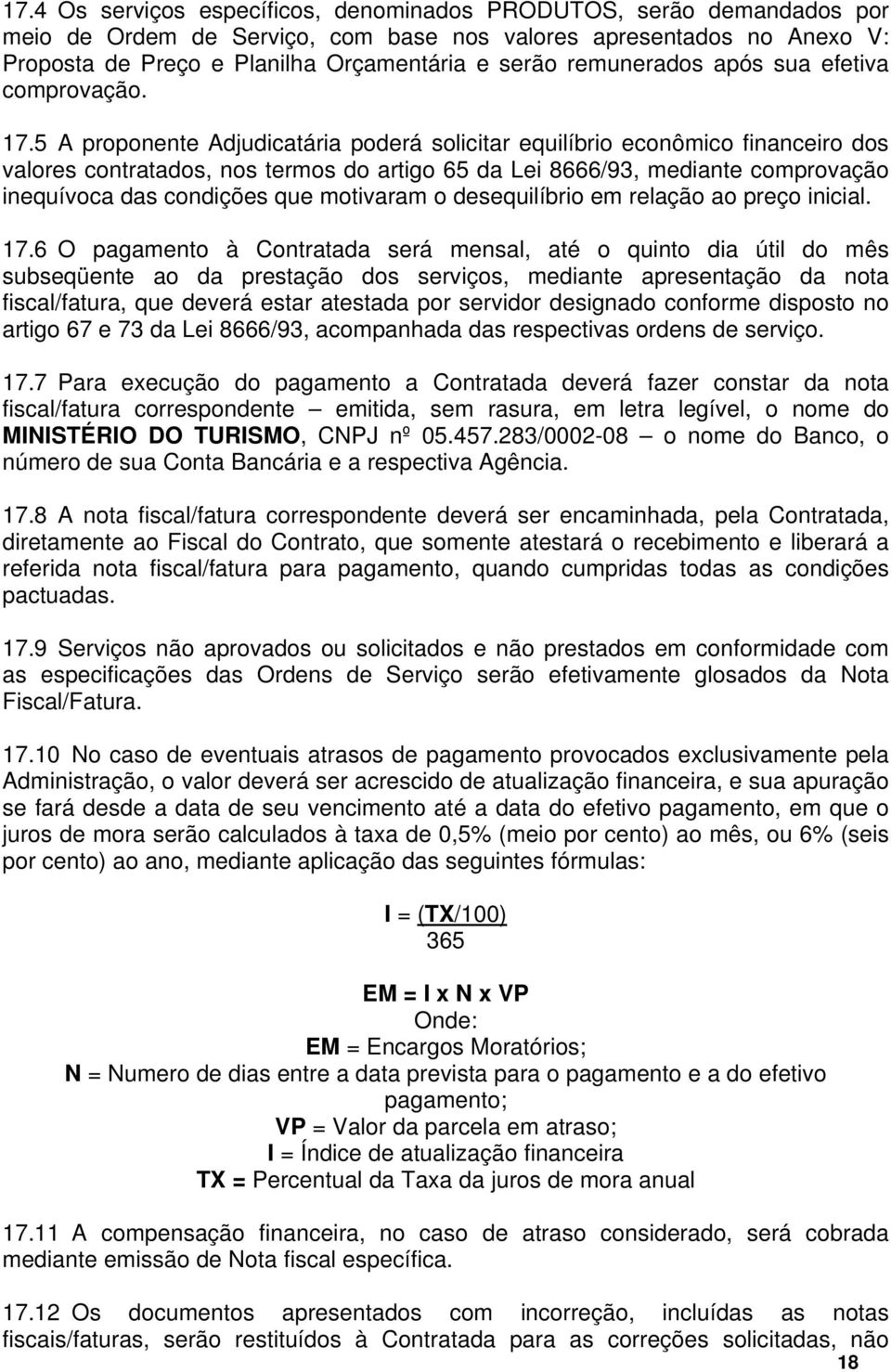 5 A proponente Adjudicatária poderá solicitar equilíbrio econômico financeiro dos valores contratados, nos termos do artigo 65 da Lei 8666/93, mediante comprovação inequívoca das condições que