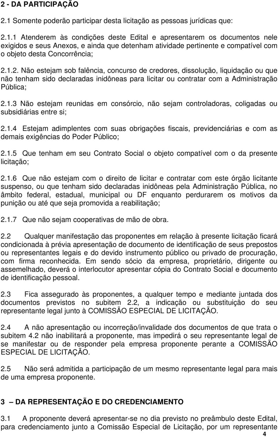 1 Atenderem às condições deste Edital e apresentarem os documentos nele exigidos e seus Anexos, e ainda que detenham atividade pertinente e compatível com o objeto desta Concorrência; 2.