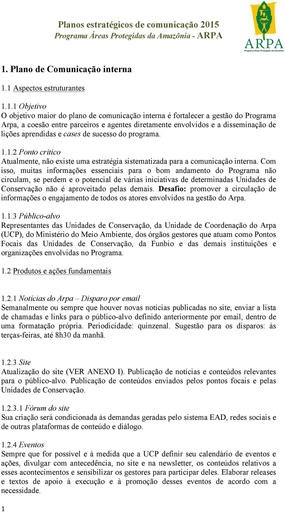 Com isso, muitas informações essenciais para o bom andamento do Programa não circulam, se perdem e o potencial de várias iniciativas de determinadas Unidades de Conservação não é aproveitado pelas