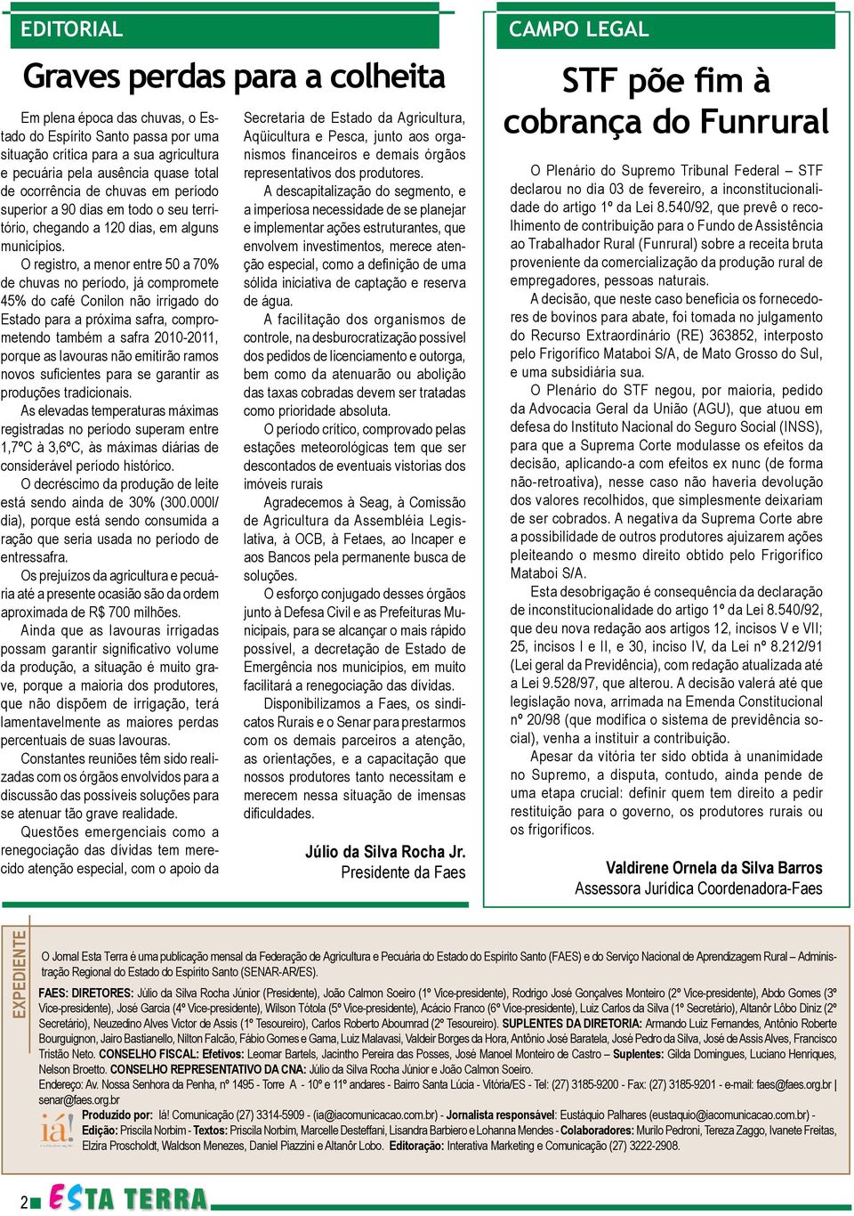 O registro, a menor entre 50 a 70% de chuvas no período, já compromete 45% do café Conilon não irrigado do Estado para a próxima safra, comprometendo também a safra 2010-2011, porque as lavouras não