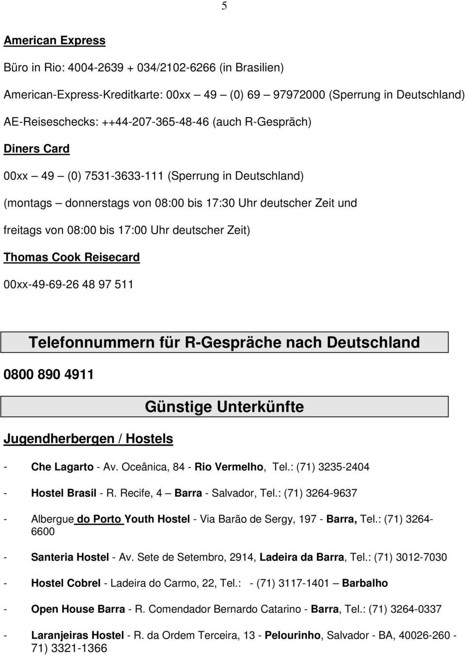 Cook Reisecard 00xx-49-69-26 48 97 511 Telefonnummern für R-Gespräche nach Deutschland 0800 890 4911 Jugendherbergen / Hostels Günstige Unterkünfte - Che Lagarto - Av.