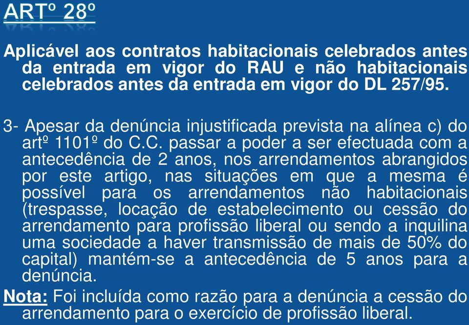 C. passar a poder a ser efectuada com a antecedência de 2 anos, nos arrendamentos abrangidos por este artigo, nas situações em que a mesma é possível para os arrendamentos não