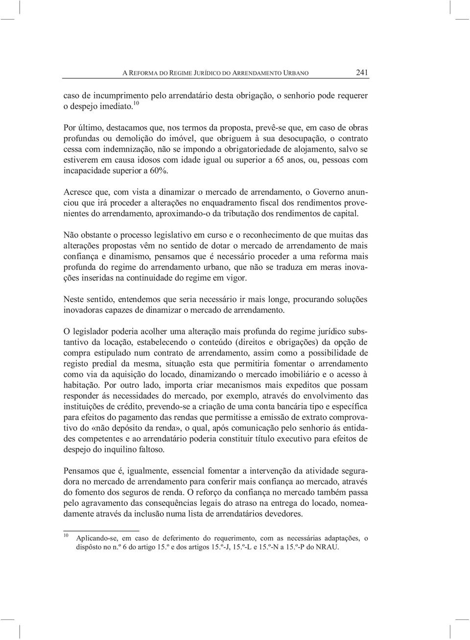 impondo a obrigatoriedade de alojamento, salvo se estiverem em causa idosos com idade igual ou superior a 65 anos, ou, pessoas com incapacidade superior a 60%.