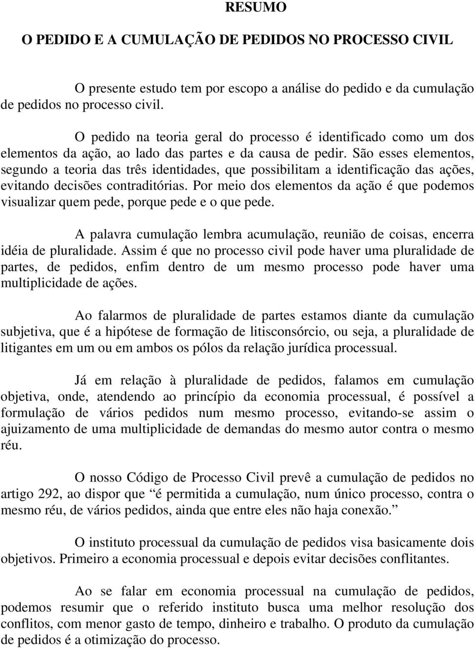 São esses elementos, segundo a teoria das três identidades, que possibilitam a identificação das ações, evitando decisões contraditórias.