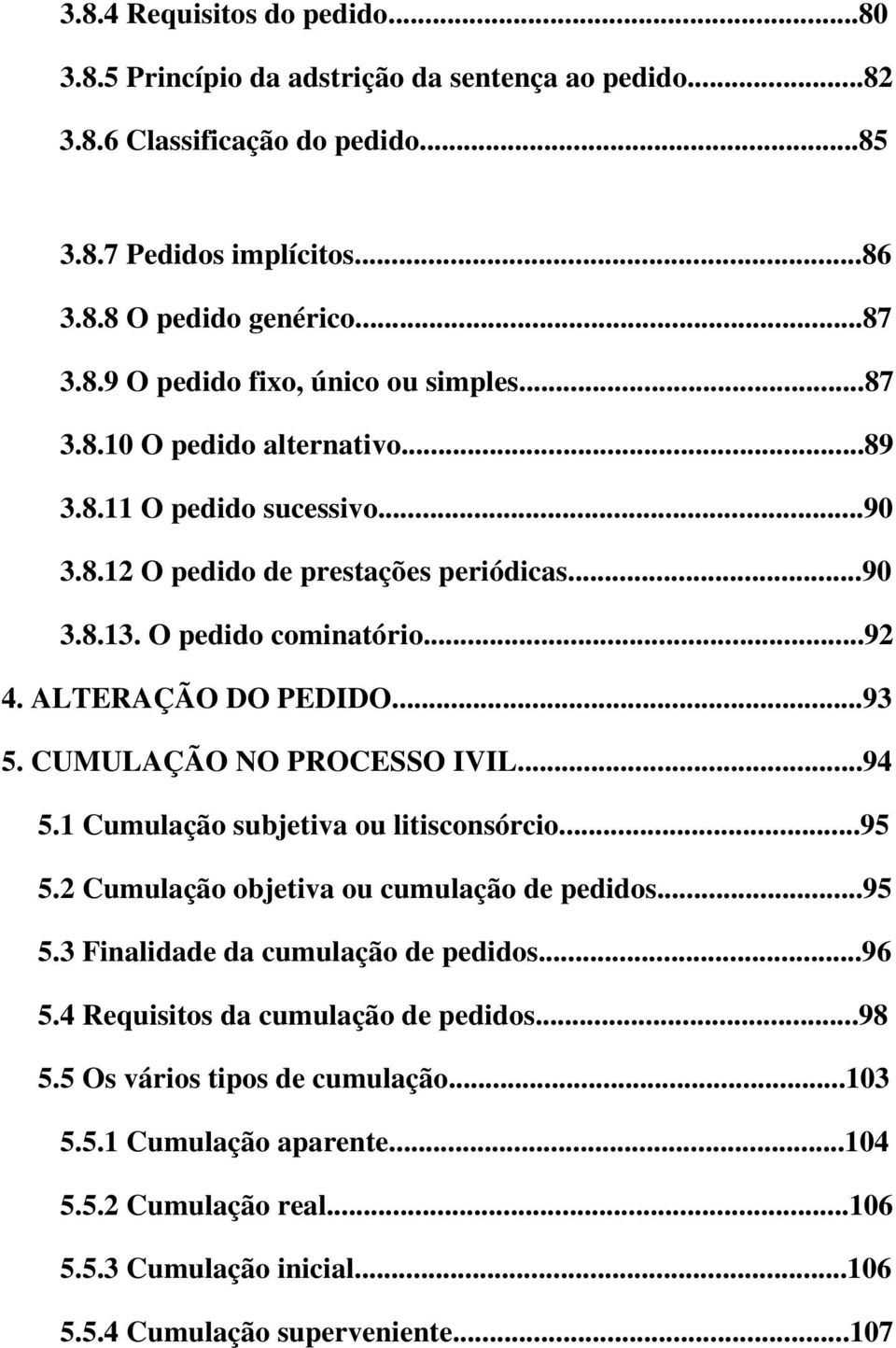 CUMULAÇÃO NO PROCESSO IVIL...94 5.1 Cumulação subjetiva ou litisconsórcio...95 5.2 Cumulação objetiva ou cumulação de pedidos...95 5.3 Finalidade da cumulação de pedidos...96 5.