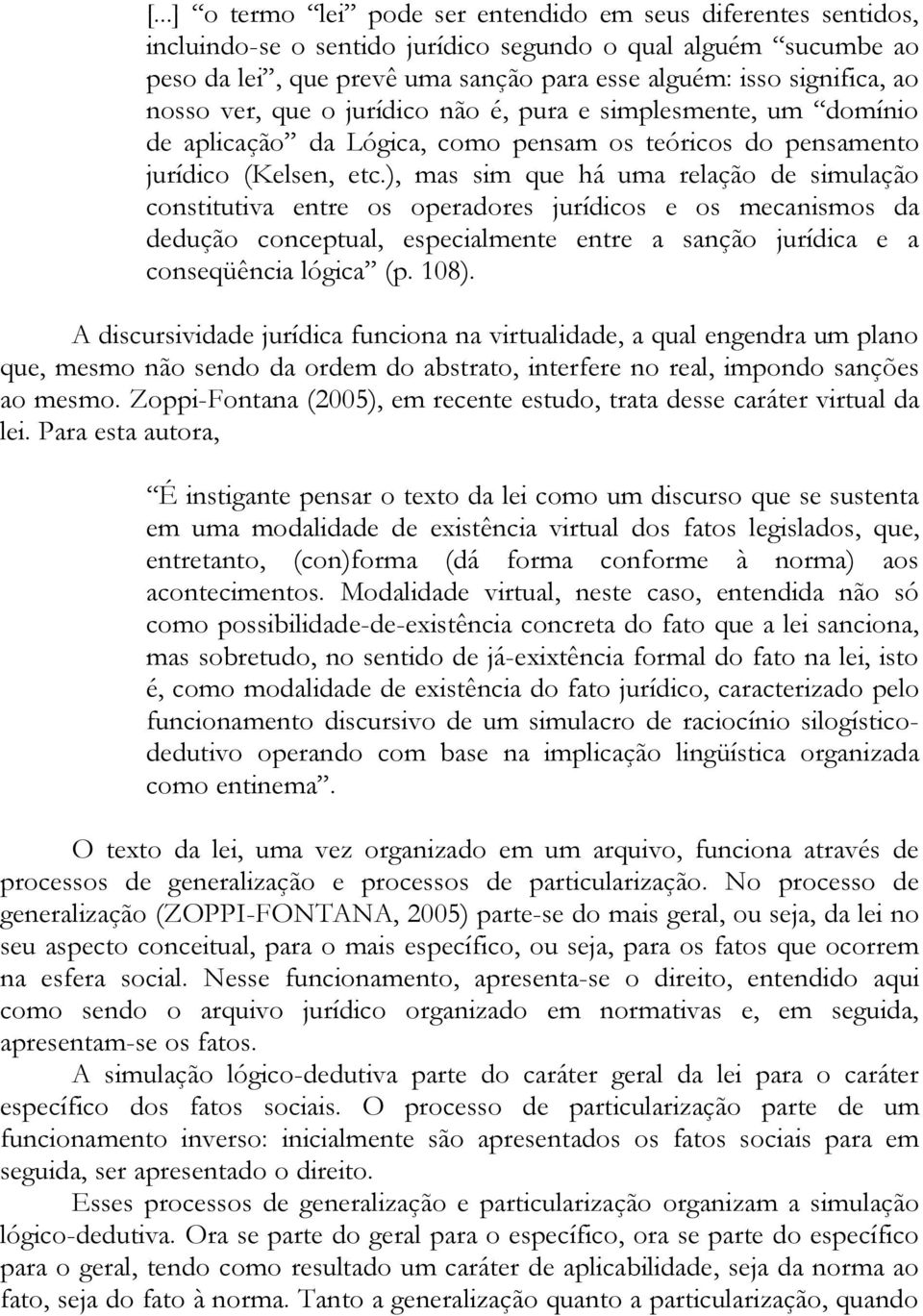 ), mas sim que há uma relação de simulação constitutiva entre os operadores jurídicos e os mecanismos da dedução conceptual, especialmente entre a sanção jurídica e a conseqüência lógica (p. 108).