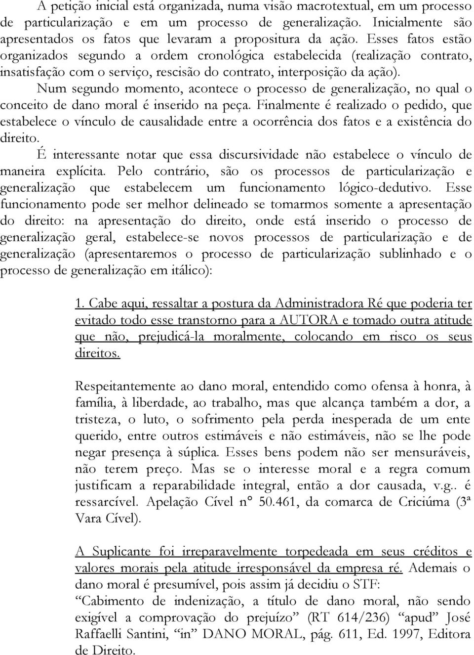 Esses fatos estão organizados segundo a ordem cronológica estabelecida (realização contrato, insatisfação com o serviço, rescisão do contrato, interposição da ação).