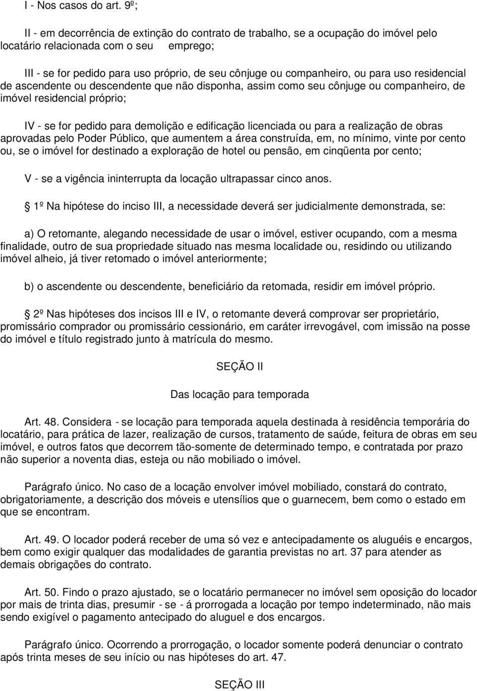 ou para uso residencial de ascendente ou descendente que não disponha, assim como seu cônjuge ou companheiro, de imóvel residencial próprio; IV - se for pedido para demolição e edificação licenciada