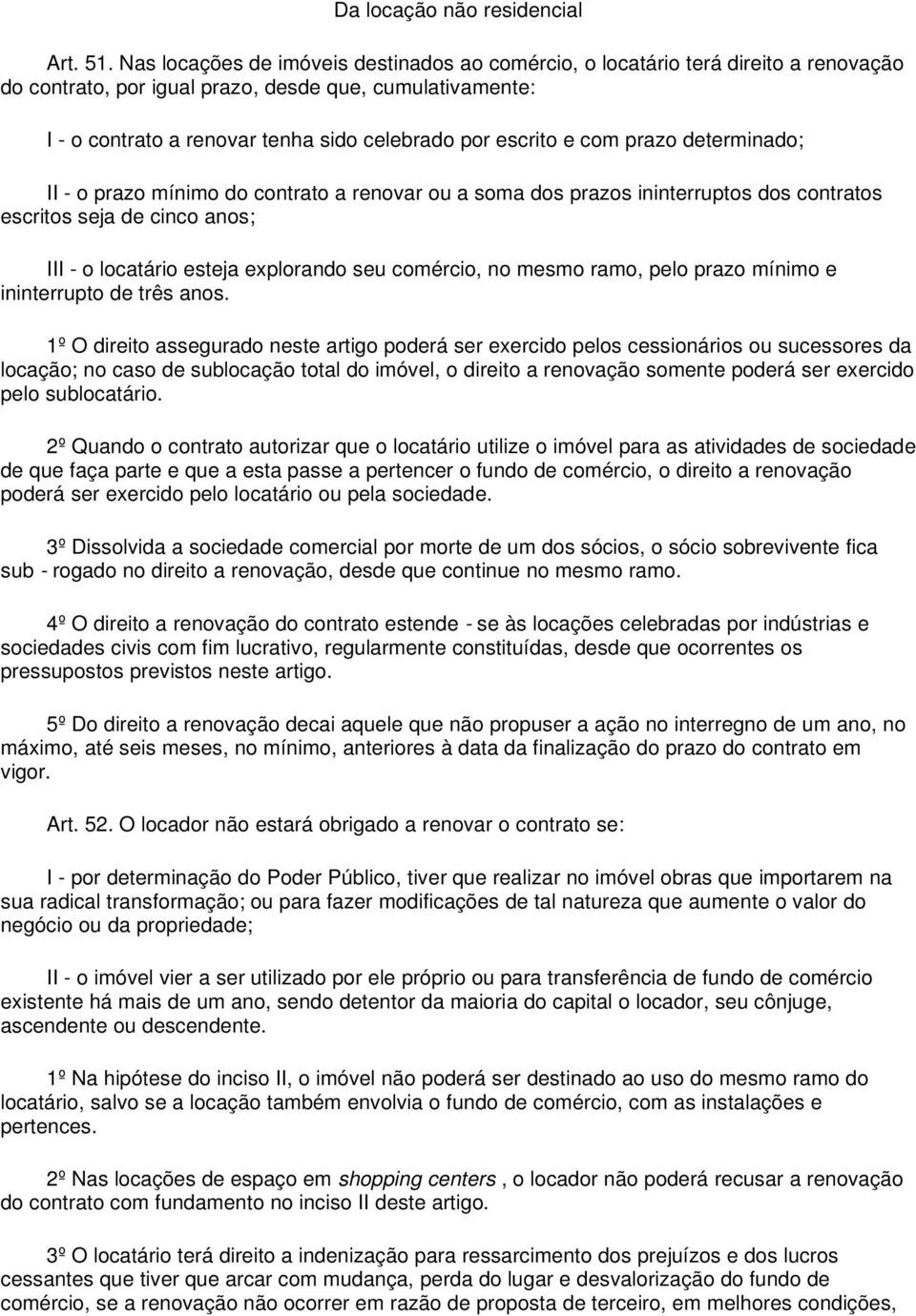 escrito e com prazo determinado; II - o prazo mínimo do contrato a renovar ou a soma dos prazos ininterruptos dos contratos escritos seja de cinco anos; III - o locatário esteja explorando seu