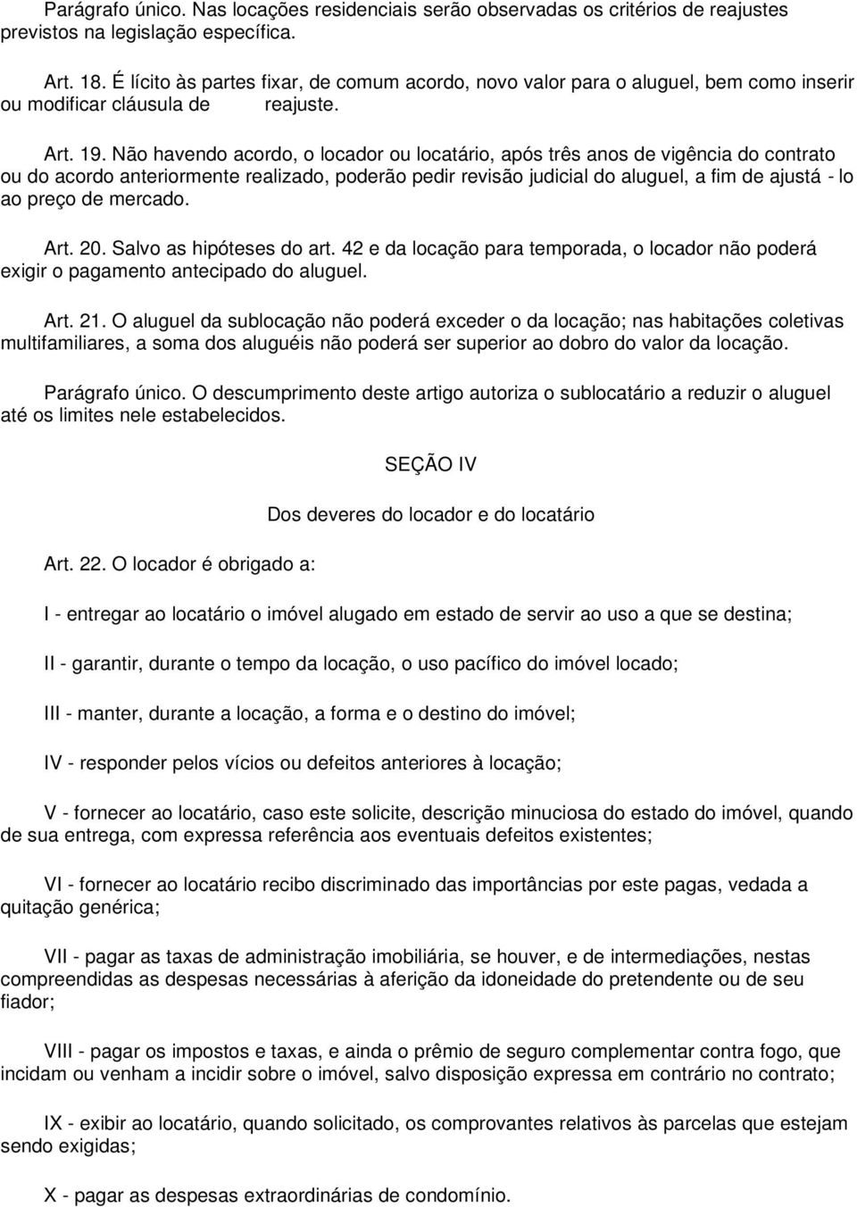 Não havendo acordo, o locador ou locatário, após três anos de vigência do contrato ou do acordo anteriormente realizado, poderão pedir revisão judicial do aluguel, a fim de ajustá - lo ao preço de