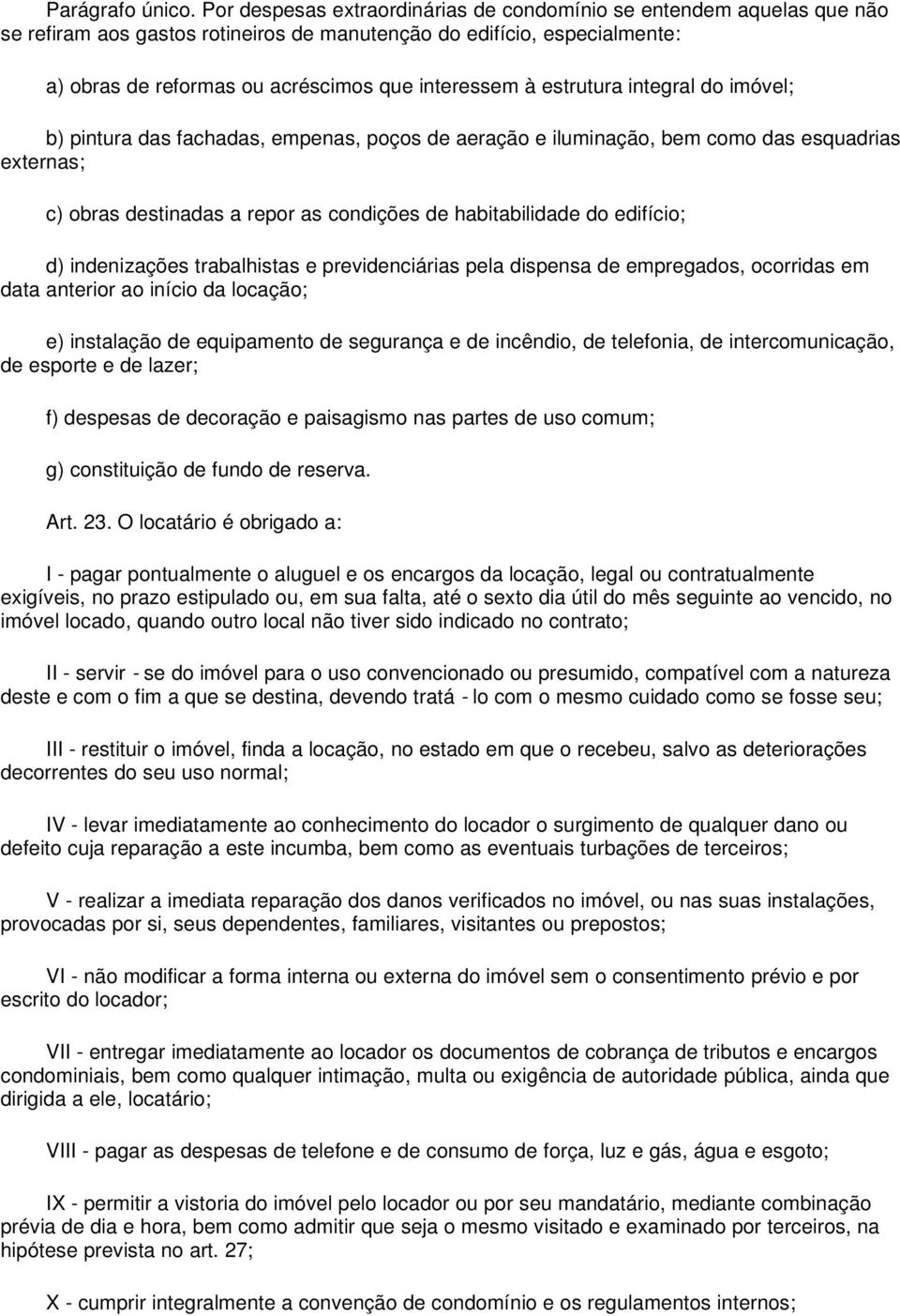 estrutura integral do imóvel; b) pintura das fachadas, empenas, poços de aeração e iluminação, bem como das esquadrias externas; c) obras destinadas a repor as condições de habitabilidade do