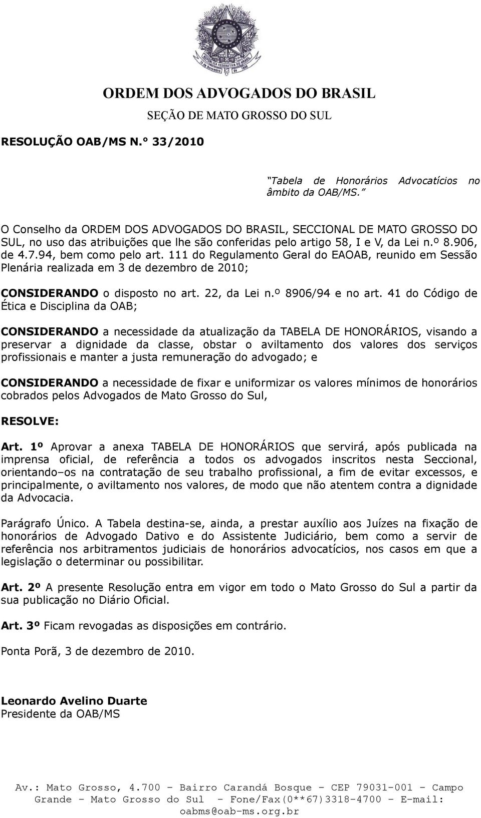 111 do Regulamento Geral do EAOAB, reunido em Sessão Plenária realizada em 3 de dezembro de 2010; CONSIDERANDO o disposto no art. 22, da Lei n.º 8906/94 e no art.