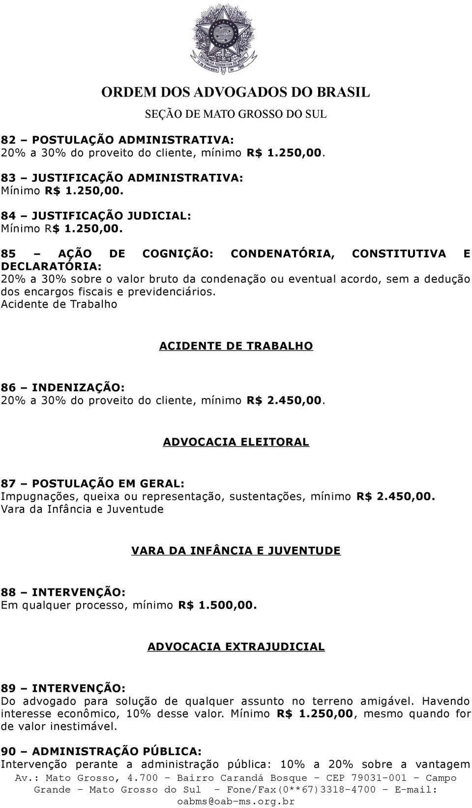 dos encargos fiscais e previdenciários. Acidente de Trabalho ACIDENTE DE TRABALHO 86 INDENIZAÇÃO: 20% a 30% do proveito do cliente, mínimo R$ 2.450,00.